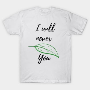 I will never leaf/leave you funny design T-Shirt